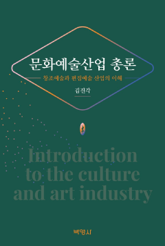 문화예술산업 총론: 창조예술과 편집예술 산업의 이해